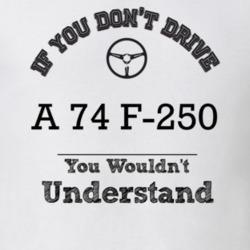 If You Dont Drive A 74 F-250 You Wouldn?T Understand Faded Look T Shir