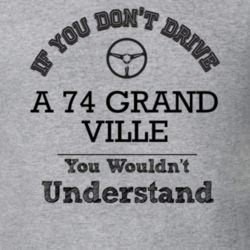 If You Dont Drive A 74 Grand Ville You Wouldn?T Understand Faded Look 