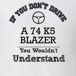 If You Dont Drive A 74 K5 Blazer You Wouldn?T Understand Faded Look T 