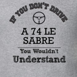 If You Dont Drive A 74 Le Sabre You Wouldn?T Understand Faded Look T S