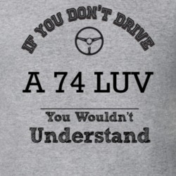 If You Dont Drive A 74 Luv You Wouldn?T Understand Faded Look T Shirt