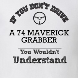 If You Dont Drive A 74 Maverick Grabber You Wouldn?T Understand Faded 