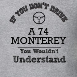 If You Dont Drive A 74 Monterey You Wouldn?T Understand Faded Look T S