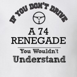 If You Dont Drive A 74 Renegade You Wouldn?T Understand Faded Look T S
