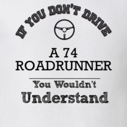 If You Dont Drive A 74 Roadrunner You Wouldn?T Understand Faded Look T