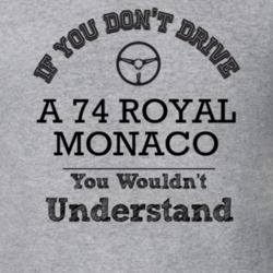 If You Dont Drive A 74 Royal Monaco You Wouldn?T Understand Faded Look