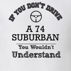 If You Dont Drive A 74 Suburban You Wouldn?T Understand Faded Look T S