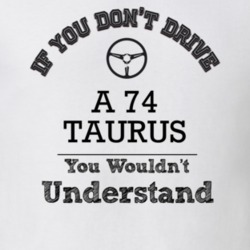 If You Dont Drive A 74 Taurus You Wouldn?T Understand Faded Look T Shi