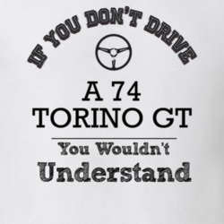 If You Dont Drive A 74 Torino Gt You Wouldn?T Understand Faded Look T 