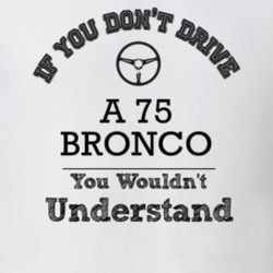 If You Dont Drive A 75 Bronco You Wouldn?T Understand Faded Look T Shi