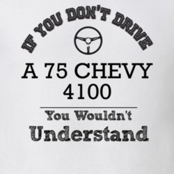 If You Dont Drive A 75 Chevy 4100 You Wouldn?T Understand Faded Look T
