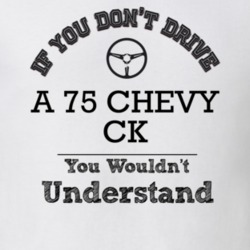 If You Dont Drive A 75 Chevy Ck You Wouldn?T Understand Faded Look T S
