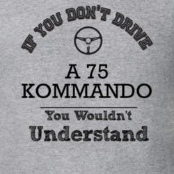 If You Dont Drive A 75 Kommando You Wouldn?T Understand Faded Look T S