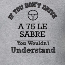 If You Dont Drive A 75 Le Sabre You Wouldn?T Understand Faded Look T S