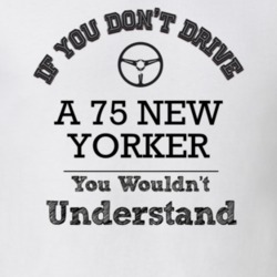 If You Dont Drive A 75 New Yorker You Wouldn?T Understand Faded Look T