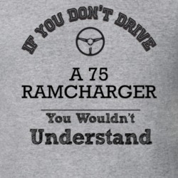 If You Dont Drive A 75 Ramcharger You Wouldn?T Understand Faded Look T