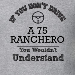 If You Dont Drive A 75 Ranchero You Wouldn?T Understand Faded Look T S