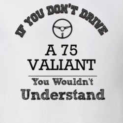 If You Dont Drive A 75 Valiant You Wouldn?T Understand Faded Look T Sh