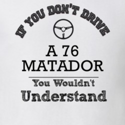 If You Dont Drive A 76 Matador You Wouldn?T Understand Faded Look T Sh