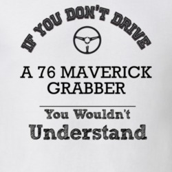 If You Dont Drive A 76 Maverick Grabber You Wouldn?T Understand Faded 