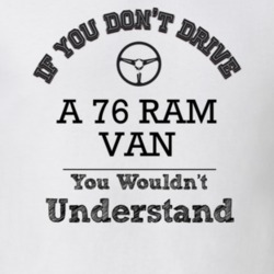 If You Dont Drive A 76 Ram Van You Wouldn?T Understand Faded Look T Sh
