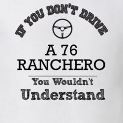 If You Dont Drive A 76 Ranchero You Wouldn?T Understand Faded Look T S