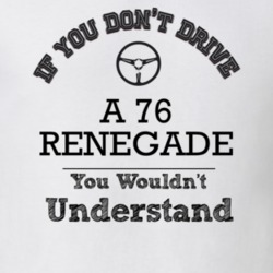 If You Dont Drive A 76 Renegade You Wouldn?T Understand Faded Look T S