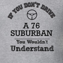 If You Dont Drive A 76 Suburban You Wouldn?T Understand Faded Look T S