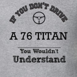 If You Dont Drive A 76 Titan You Wouldn?T Understand Faded Look T Shir