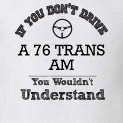 If You Dont Drive A 76 Trans Am You Wouldn?T Understand Faded Look T S