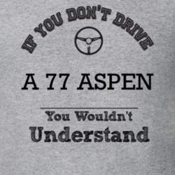 If You Dont Drive A 77 Aspen You Wouldn?T Understand Faded Look T Shir