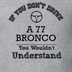 If You Dont Drive A 77 Bronco You Wouldn?T Understand Faded Look T Shi