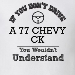 If You Dont Drive A 77 Chevy Ck You Wouldn?T Understand Faded Look T S