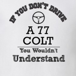 If You Dont Drive A 77 Colt You Wouldn?T Understand Faded Look T Shirt