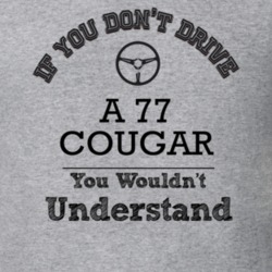 If You Dont Drive A 77 Cougar You Wouldn?T Understand Faded Look T Shi