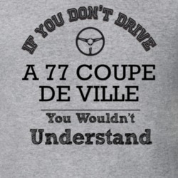 If You Dont Drive A 77 Coupe De Ville You Wouldn?T Understand Faded Lo