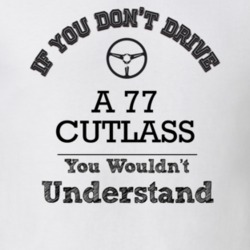 If You Dont Drive A 77 Cutlass You Wouldn?T Understand Faded Look T Sh