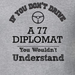 If You Dont Drive A 77 Diplomat You Wouldn?T Understand Faded Look T S