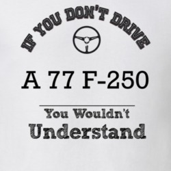 If You Dont Drive A 77 F-250 You Wouldn?T Understand Faded Look T Shir