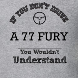 If You Dont Drive A 77 Fury You Wouldn?T Understand Faded Look T Shirt