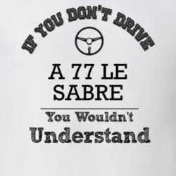 If You Dont Drive A 77 Le Sabre You Wouldn?T Understand Faded Look T S