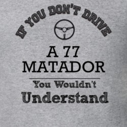 If You Dont Drive A 77 Matador You Wouldn?T Understand Faded Look T Sh