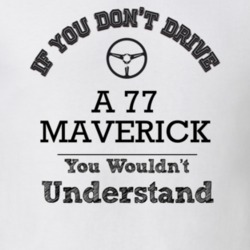 If You Dont Drive A 77 Maverick You Wouldn?T Understand Faded Look T S