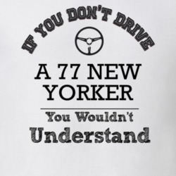 If You Dont Drive A 77 New Yorker You Wouldn?T Understand Faded Look T