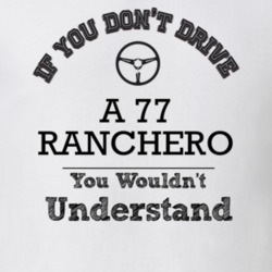 If You Dont Drive A 77 Ranchero You Wouldn?T Understand Faded Look T S