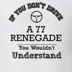 If You Dont Drive A 77 Renegade You Wouldn?T Understand Faded Look T S