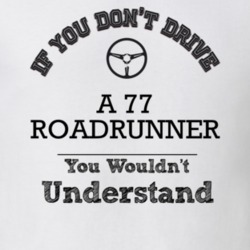 If You Dont Drive A 77 Roadrunner You Wouldn?T Understand Faded Look T