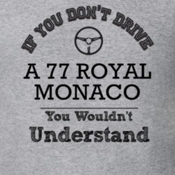 If You Dont Drive A 77 Royal Monaco You Wouldn?T Understand Faded Look