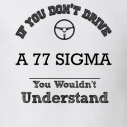 If You Dont Drive A 77 Sigma You Wouldn?T Understand Faded Look T Shir