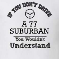 If You Dont Drive A 77 Suburban You Wouldn?T Understand Faded Look T S